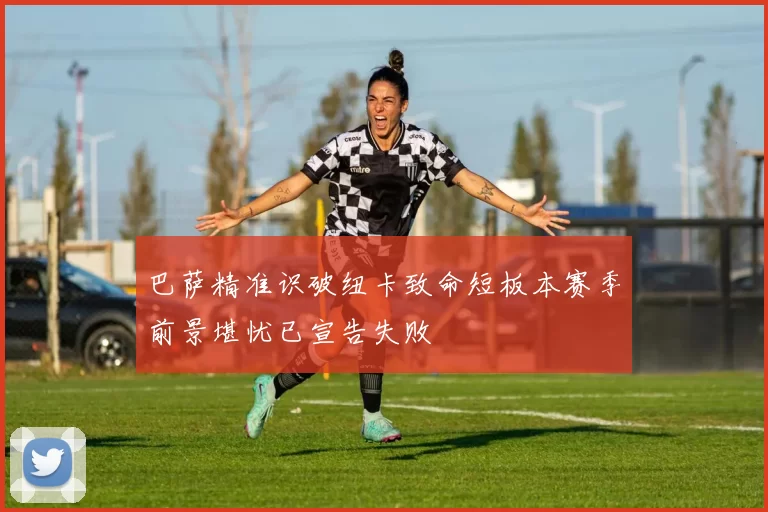 巴萨精准识破纽卡致命短板本赛季前景堪忧已宣告失败